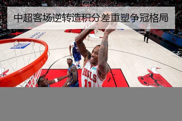 中超客场逆转造积分差重塑争冠格局